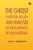 The Christ: A Critical Review and Analysis of the Evidences of His Existence