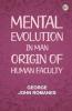 Mental Evolution in Man: Origin of Human Faculty