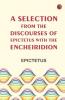 A Selection from the Discourses of Epictetus with the Encheiridion