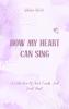 How My Heart Can Sing - A Collection Of Quiet Cracks And Loud Heart