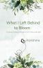 What I Left Behind to Bloom - A Journey Through Drought Frost Thaw and Light