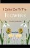 I called out to the flowers - A poetry collection