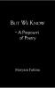 But We Know - A Potpourri of Poetry