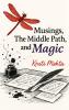 Musings The Middle Path & Magic Poems that trace the journey from panic...to poise to premonitions & quiet power in your 40s