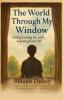 The World Through My Window-Living Letting Go and Learning from Life