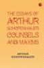 The Essays of Arthur Schopenhauer; Counsels and Maxims