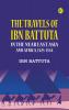 The Travels of Ibn Battuta: in the Near East Asia and Africa 1325-1354