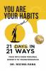 You Are Your Habits: 21 Days in 21 Ways Your Path From Personal Growth To Transformation