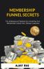 Membership Funnel Secrets: The Underground Playbook For Converting Your Membership Visitors Into Lifelong Customers