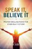 Speak It Believe It: Prayer Declarations For Everyday Victory