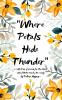 “Where Petals Hide Thunder”  A Collection of Poems of the Girl Who Felt Too Much Too Early