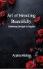 The Art of Breaking Beautifully: Embracing Strength in Fragility