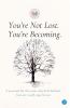 You Are Not Lost You Are Becoming