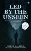 Led By The Unseen: For the ones who never stopped looking for a way even in the dark.