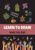 Learn to draw - Book for kids: This Drawing Book Is Designed Specifically for Kids & Preschoolers Providing Simple Step-by-Step Instructions That Make Drawing Easy and Fun