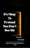It's Okay to Pretend You Don't See Me