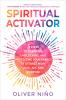 SPIRITUAL ACTIVATOR : 5 STEPS TO CLEARING UNBLOCKING AND PROTECTING YOUR ENERGY TO ATTRACT MORE LOVE JOY AND PURPOSE