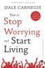 How to Stop Worrying and Start Living