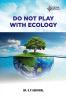 DO NOT PLAY WITH ECOLOGY