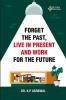 FORGET THE PAST LIVE IN PRESENT AND WORK FOR THE FUTURE