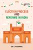 ELECTION PROCESS AND REFORMS IN INDIA