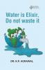 WATER IS ELIXIR DO NOT WASTE IT