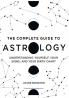 The Complete Guide to Astrology: Understanding Yourself Your Signs and Your Birth Chart
