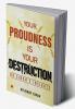 YOUR PROUDNESS IS YOUR DESTRUCTION - DR. SINGH’S INSIGHTS
