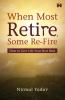 WHEN MOST RETIRE SOME RE-FIRE: HOW TO G