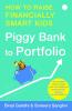 PIGGY BANK TO PORTFOLIO: How to Raise Financially Smart Kids