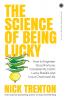 The Science of Being Lucky: How to Engineer Good Fortune Consistently Catch Lucky Breaks and Live a Charmed Life