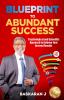 Blueprint to Abundant Success: Psychological and Scientific Approach to Achieve Your Desired Results
