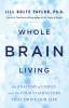 Whole Brain Living: The Anatomy of Choice and the Four Characters That Drive Our Life