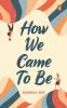 How We Came To Be