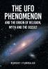 The UFO Phenomenon and the Origin of Religion Myth and                                                       The Occult
