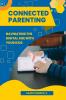 Connected Parenting: Navigating the Digital Age with Your Kids