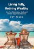 Living Fully Retiring Wealthy