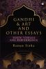 Gandhi &amp; Art and Other Essays: Texts Visuals and Performance