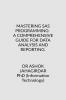 MASTERING SAS PROGRAMMING: A COMPREHENSIVE GUIDE FOR DATA ANALYSIS AND REPORTING.