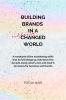Building Brands In A Suddenly Changed World: A handbook of the maddening shifts that turned things up side down this decade alone what's next and what it all means for business and brands.
