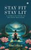Stay Fit; Stay Lit: A complete guide to holistic wellness