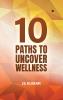 10 Paths to Uncover Wellness