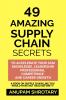 49 AMAZING SUPPLY CHAIN SECRETS: TO ACCELERATE YOUR SCM KNOWLEDGE LEADERSHIP PROFESSIONAL COMPETENCE AND CAREER GROWTH