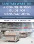 Sanitaryware 101: A Comprehensive Guide for Manufacturing: The Complete Handbook for Sanitaryware Production