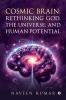Cosmic Brain: Rethinking God The Universe and Human Potential