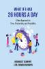 What if I had 26 hours a day: A New Approach to Time Productivity and Possibility