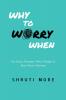 Why To Worry When: For Every Dreamer Who’s Ready to Rise Above Worries