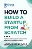 How to Build a Startup from Scratch: A Step-by-Step Guide for Entrepreneurs to Start Scale and Succeed