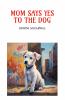 MOM SAYS YES TO THE DOG