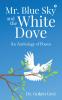 Mr. Blue Sky and the White Dove: An Anthology of Poems
